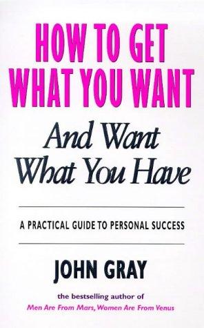 How to Get What You Want and Want What You Have: A Practical and Spiritual Guide to Personal Success