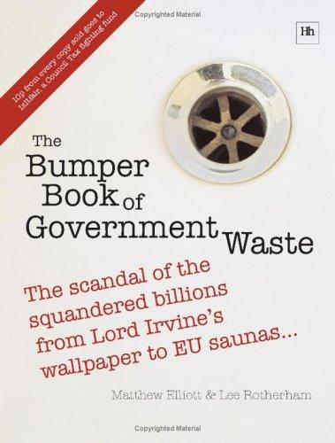 Bumper Book of Government Waste: The Scandal of the Squandered Billions from Lord Irvine's Wallpaper to EU Saunas, The